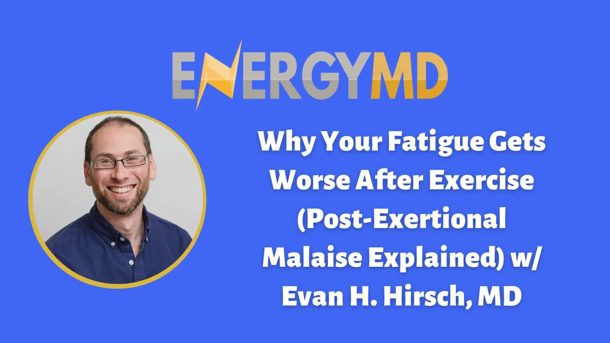 Why Your Fatigue Gets Worse After Exercise (Post-Exertional Malaise Explained) w/ Evan H. Hirsch, MD
