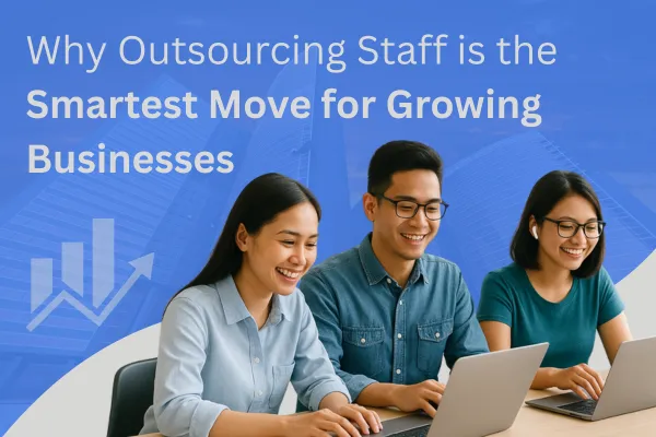 Why Outsourcing Staff is the Smartest Move for Growing Businesses