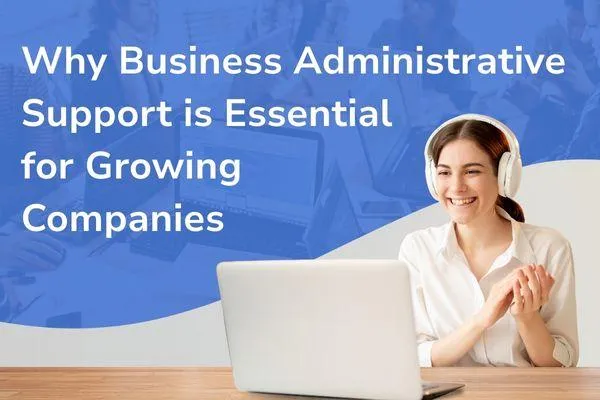 Business Administrative Support: Why It’s Essential for Growing Companies