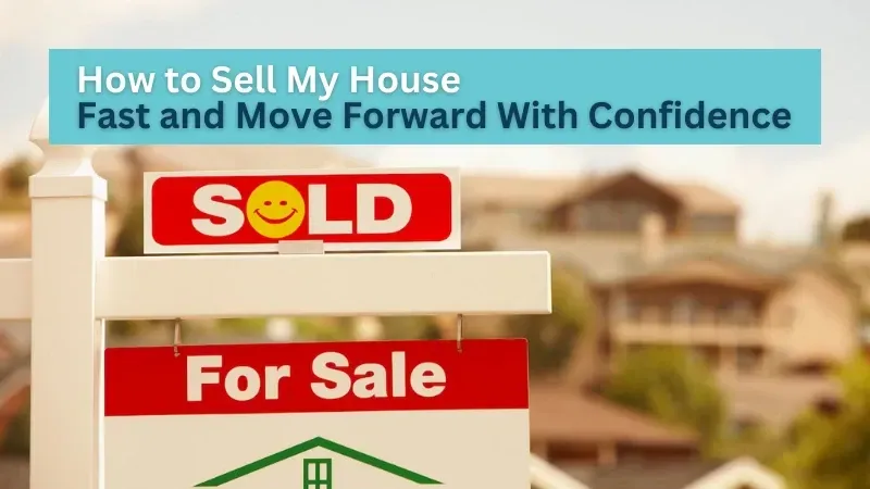 How to Sell My House Fast and Move Forward With Confidence