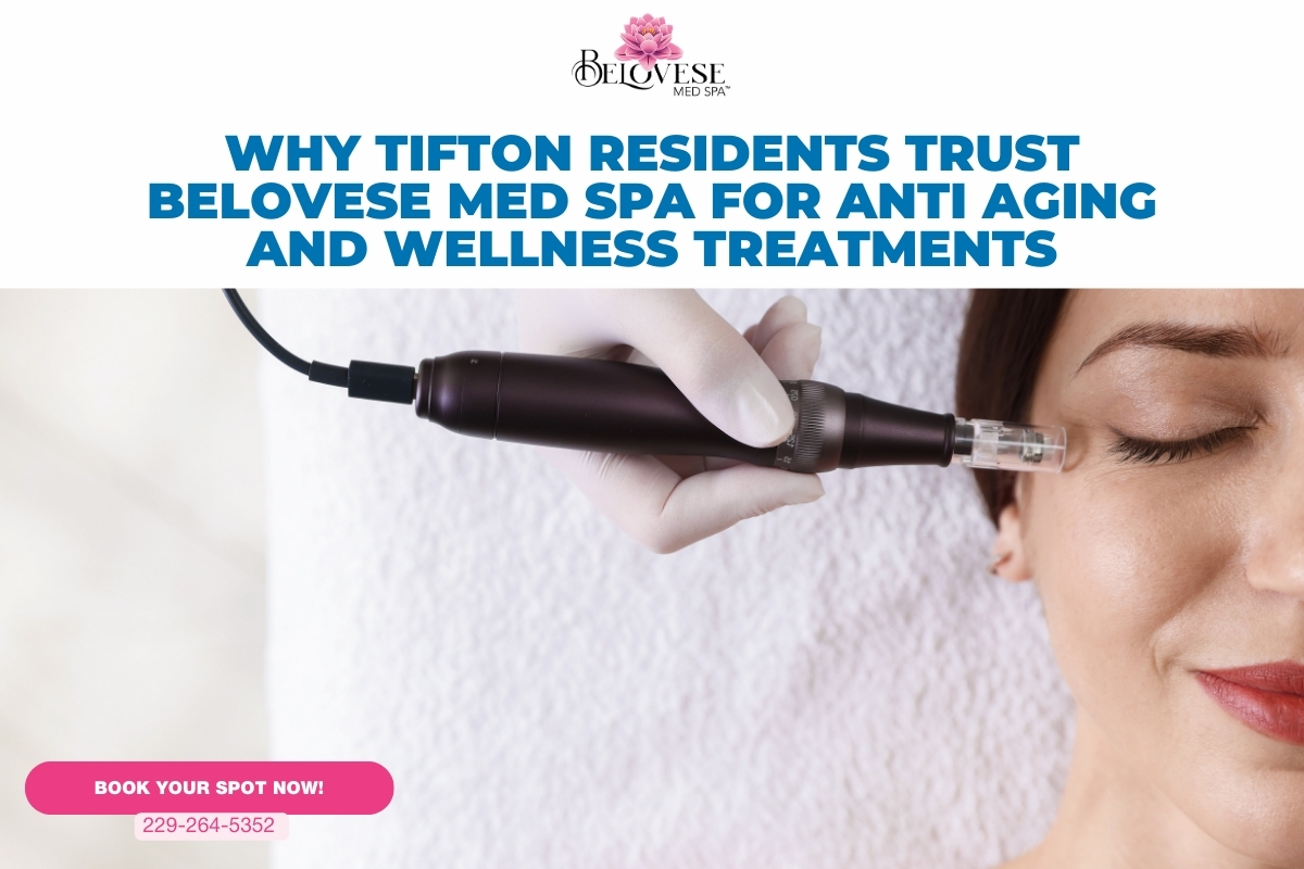 Why Tifton Residents Trust Belovese Med Spa for Anti-Aging and Wellness Treatments