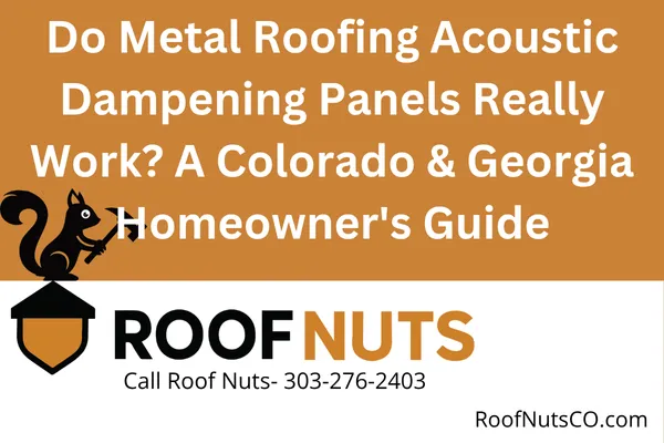 Do Metal Roofing Acoustic Dampening Panels Really Work? A Colorado & Georgia Homeowner's Guide