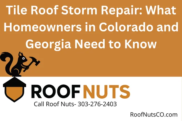 Tile Roof Storm Repair: What Homeowners in Colorado and Georgia Need to Know