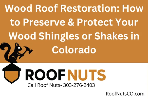 Wood Roof Restoration: How to Preserve & Protect Your Wood Shingles or Shakes in Colorado