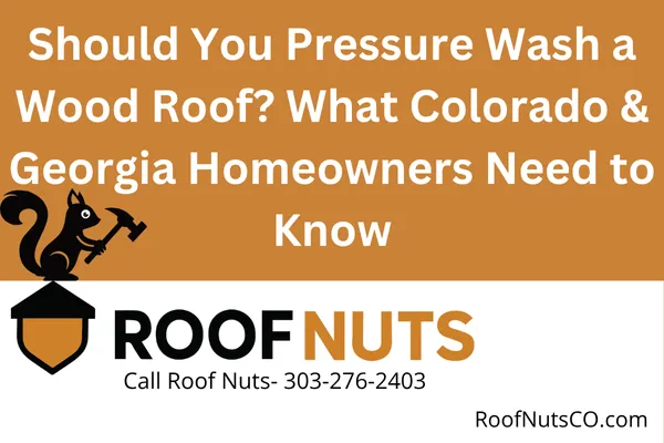 Should You Pressure Wash a Wood Roof? What Colorado & Georgia Homeowners Need to Know