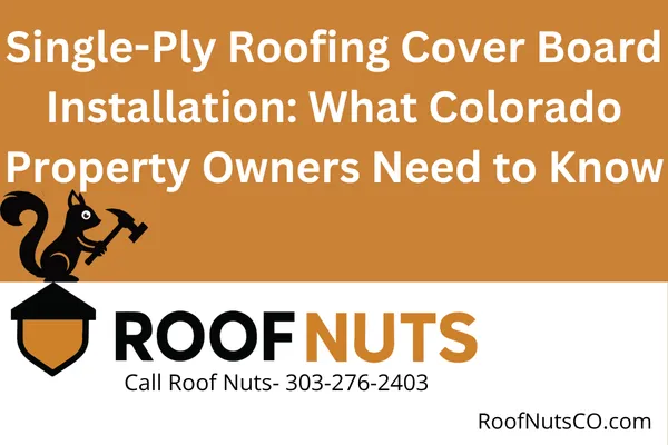 Single-Ply Roofing Cover Board Installation: What Colorado Property Owners Need to Know