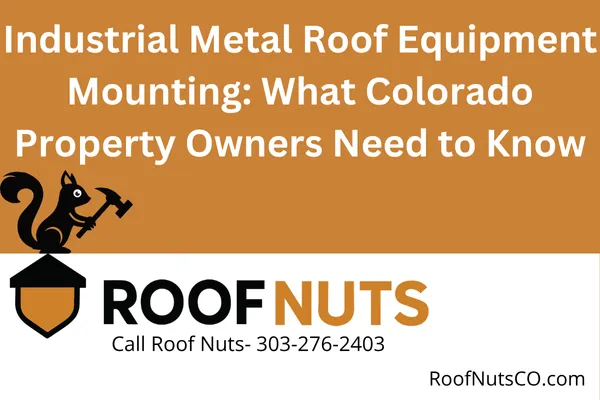 Industrial Metal Roof Equipment Mounting: What Colorado Property Owners Need to Know