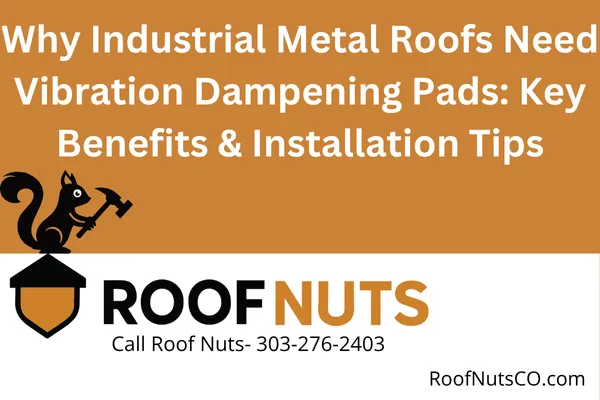 Why Industrial Metal Roofs Need Vibration Dampening Pads: Key Benefits & Installation Tips