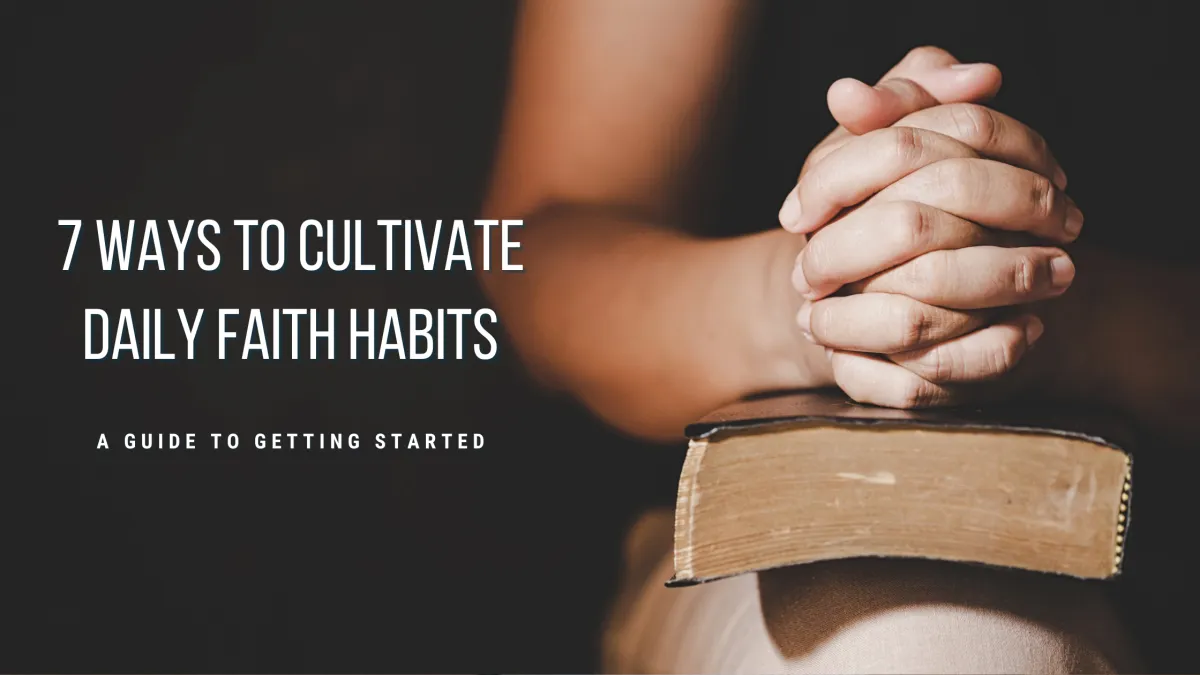 7 Ways to Cultivate Daily Faith Habits