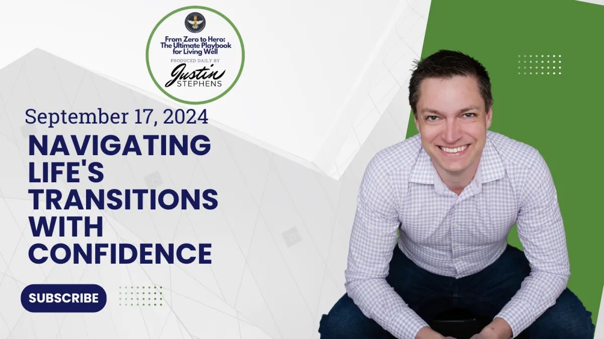 September 17, 2024 - Navigating Life's Transitions with Confidence - Life with Justin Stephens