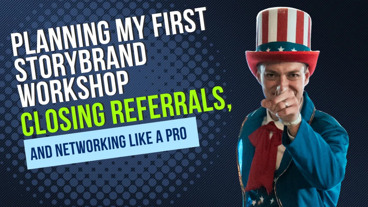 Planning My First StoryBrand Workshop, Closing Referrals, and Networking Like a Pro