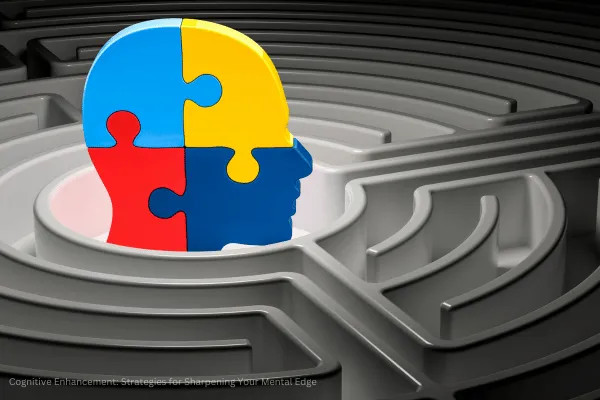Cognitive Enhancement: Strategies for Sharpening Your Mental Edge
