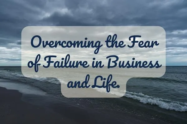 Overcoming the Fear of Failure in Business and Life.