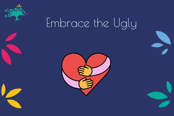 Embrace the Ugly