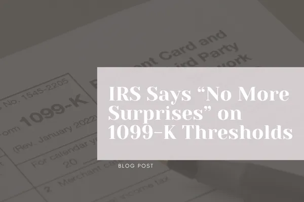 IRS Says “No More Surprises” on 1099-K Thresholds —Here’s What That Means for You