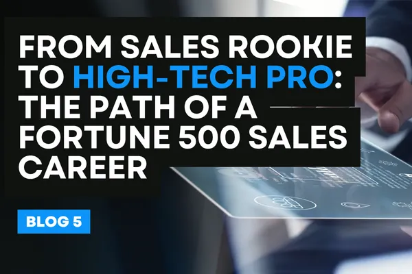From Sales Rookie to High-Tech Pro: The Path of a Fortune 500 Sales Career
