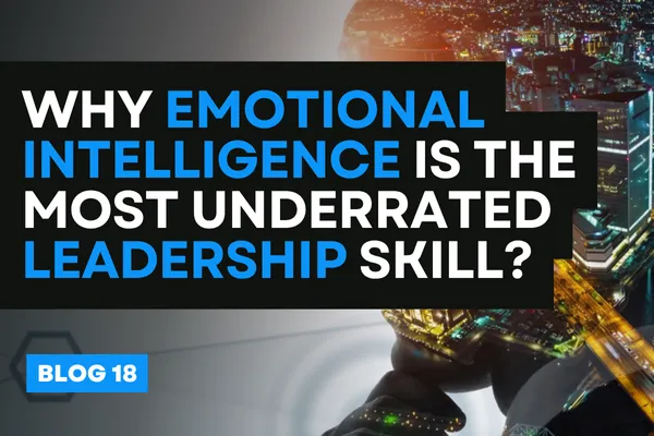 “Why Emotional Intelligence Is the Most Underrated Leadership Skill?”
