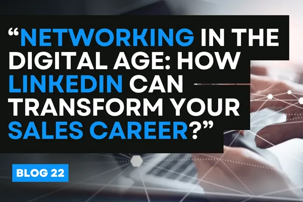 “Networking in the Digital Age: How LinkedIn Can Transform Your Sales Career?”