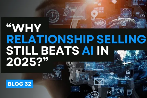 “Why Relationship Selling Still Beats AI in 2025?”