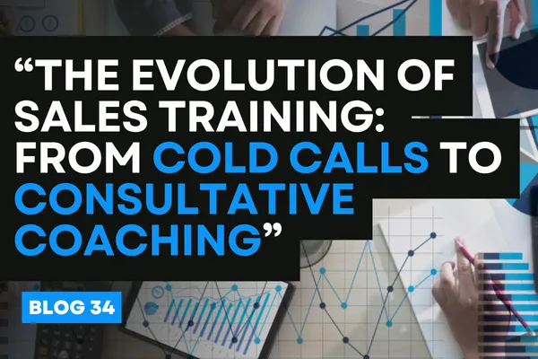 “The Evolution of Sales Training: From Cold Calls to Consultative Coaching”