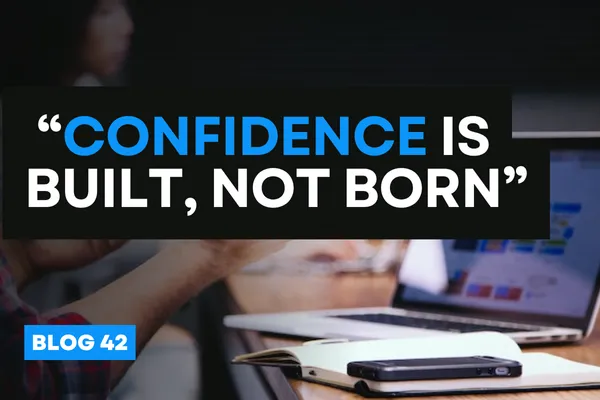 “Confidence is built, not born”