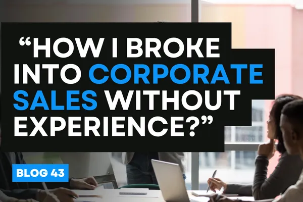 How I Broke Into Corporate Sales Without Experience?