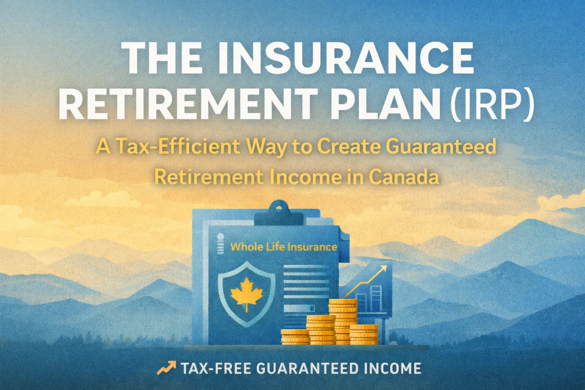 The Insurance Retirement Plan (IRP): A Tax-Efficient Way to Create Guaranteed Retirement Income in Canada