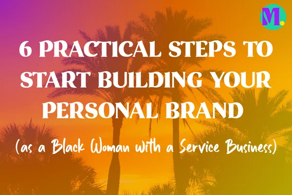 6 Practical Steps to Start Building Your Personal brand as a Black Woman with a Service Business 