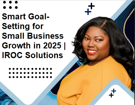 Smart Goal-Setting for Small Business Growth in 2025 | IROC Solutions
