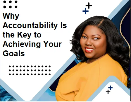 Why Accountability Is the Key to Achieving Your Goals