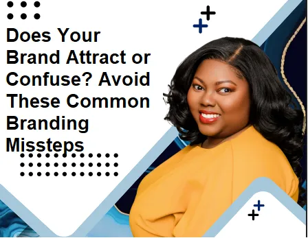 Does Your Brand Attract or Confuse? Avoid These Common Branding Missteps