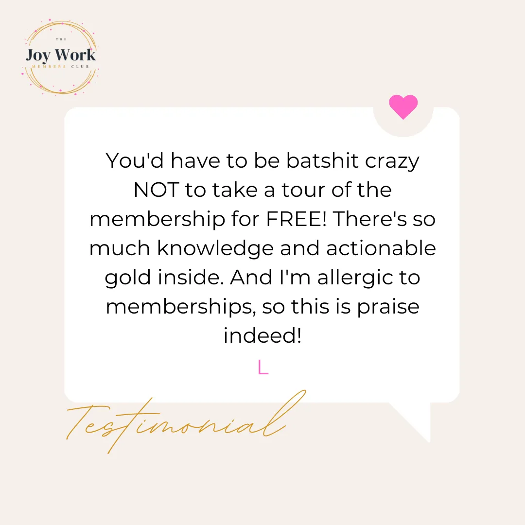 Testimonial for The Joy Work Membrs club describing how much knowledge and actionabale gold for business coaching and support their is inside.