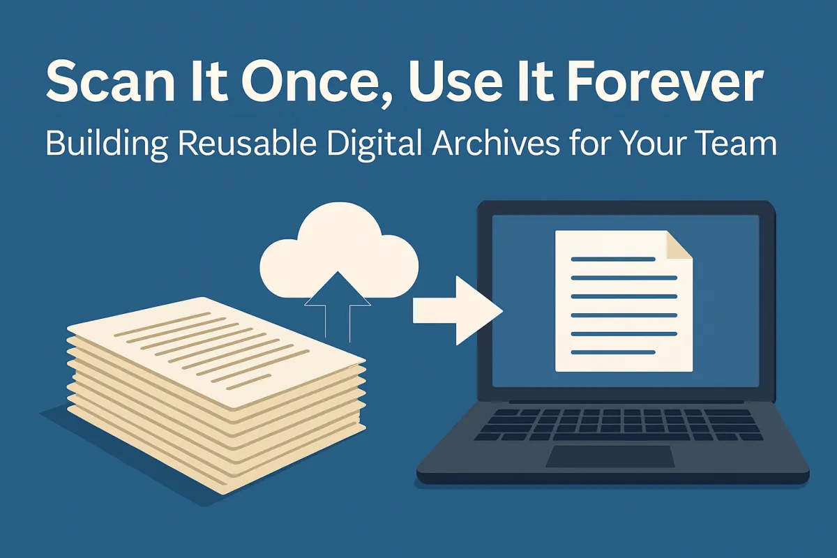 Scan It Once, Use It Forever: Building Reusable Digital Archives for Your Team