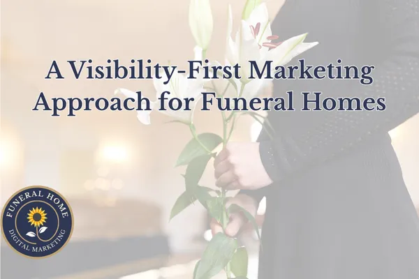 Why A Visibility-First Marketing Approach for Funeral Homes Funeral Homes Lose Calls Without Even Knowing It: The Visibility Gap You Must Fix