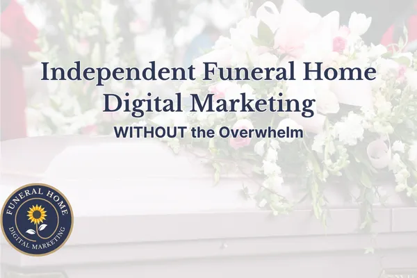 Independent Funeral Home Digital Marketing without overwhelm