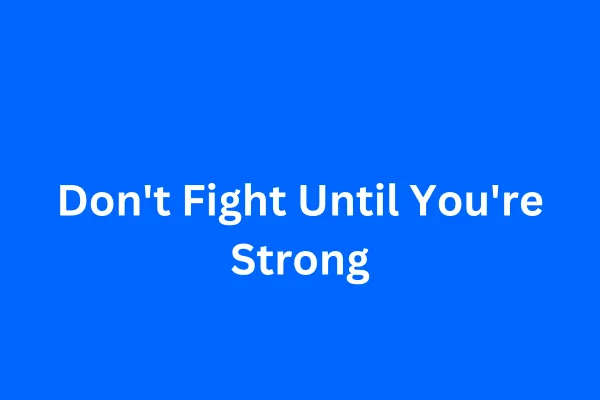 Perspectives: Don't Fight Until You're Strong