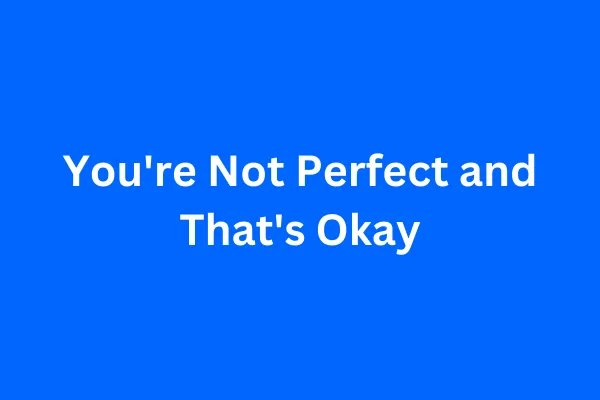 You're Not Perfect and That's Okay