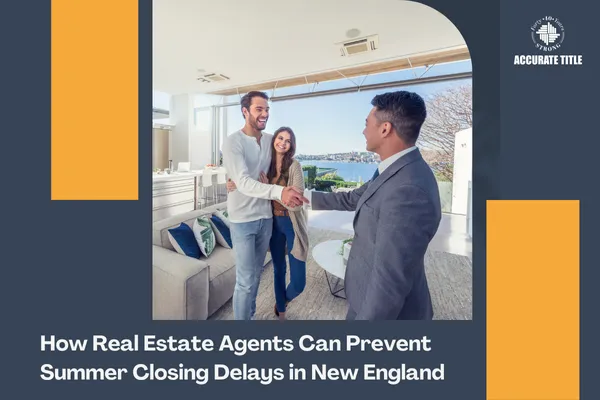 How Real Estate Agents Can Prevent Summer Closing Delays in New England