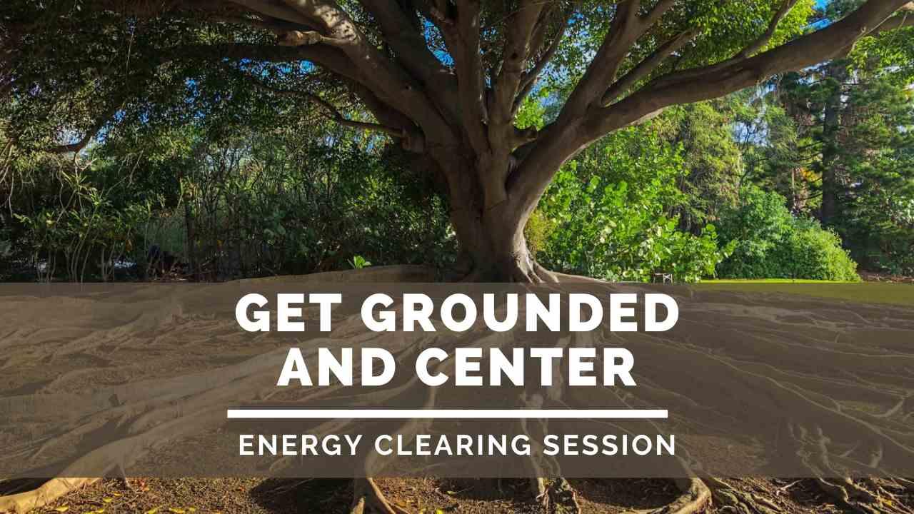 Energy Clearing Session to Get MORE Grounded