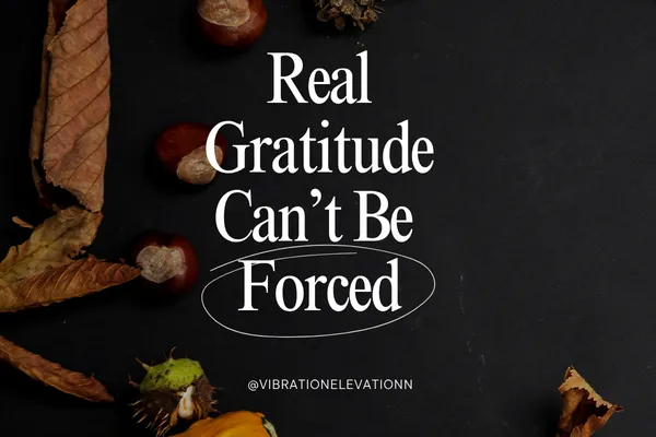 Real Gratitude Can't Be Forced