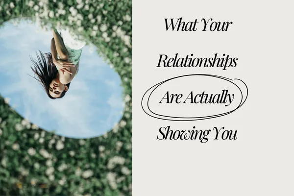 What Your Relationships Actually Show You