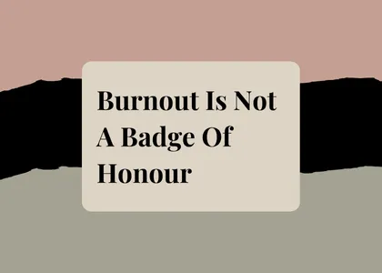Burnout Is Not A Badge Of Honour