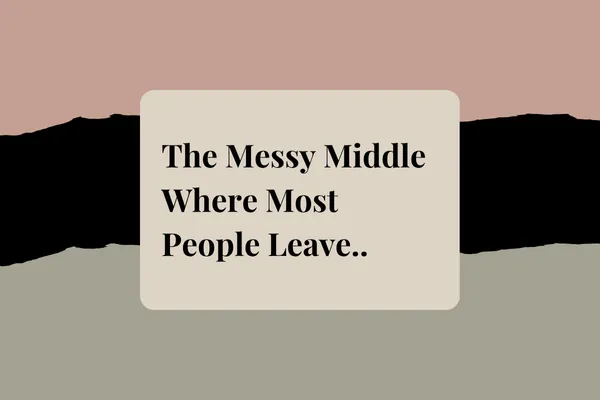 The Messy Middle - Where Most People Leave