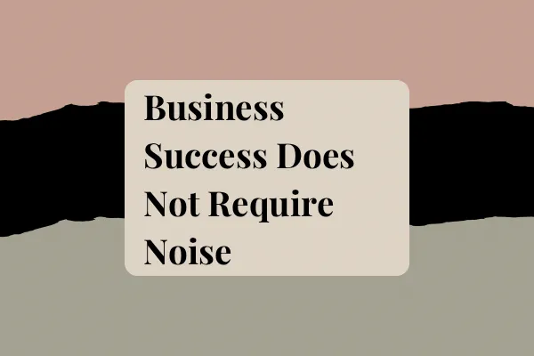Success Doesn't Require Noise