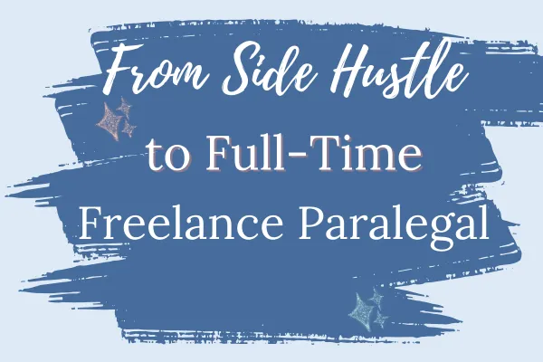 From Side Hustle to Full-Time Business: Transitioning into Freelance Paralegal Work