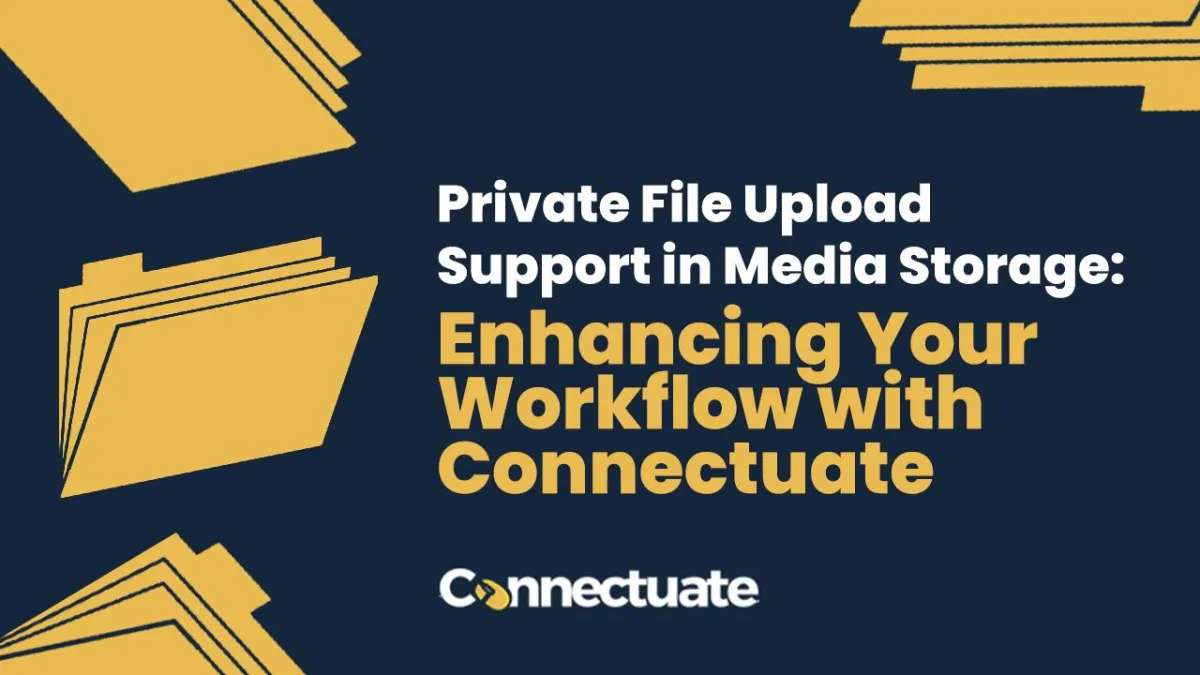 Private File Upload Support in Media Storage: Enhancing Your Workflow with Connectuate