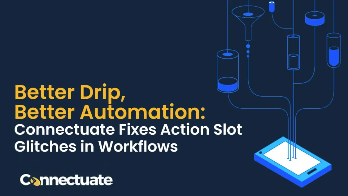 Better Drip, Better Automation: Connectuate Fixes Action Slot Glitches in Workflows