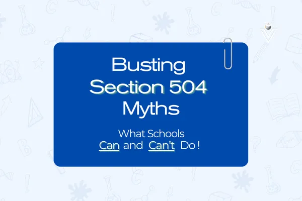 Busting Seven Section 504 Myths: What Schools Can and Can’t Do