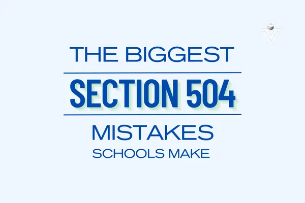 The Biggest Mistakes Schools Make When Developing and Implementing a Section 504 Plan