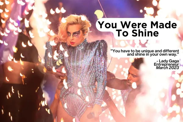 Lady Gaga - You have to be unique and different and shine in your own way.